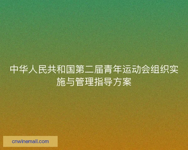 中华人民共和国第二届青年运动会组织实施与管理指导方案 中华人民共和国第二届青年运动会组织实施与管理指导方案
